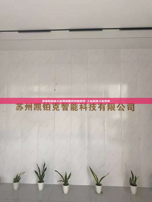 發(fā)那科機(jī)器人保養(yǎng)周期蘇州凱鉑克-工業(yè)機(jī)器人服務(wù)商