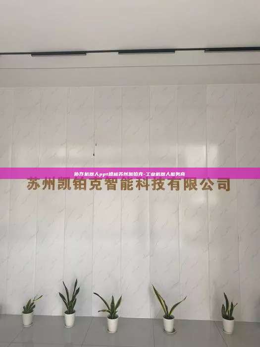 協作機器人ppt模板蘇州凱鉑克-工業機器人服務商