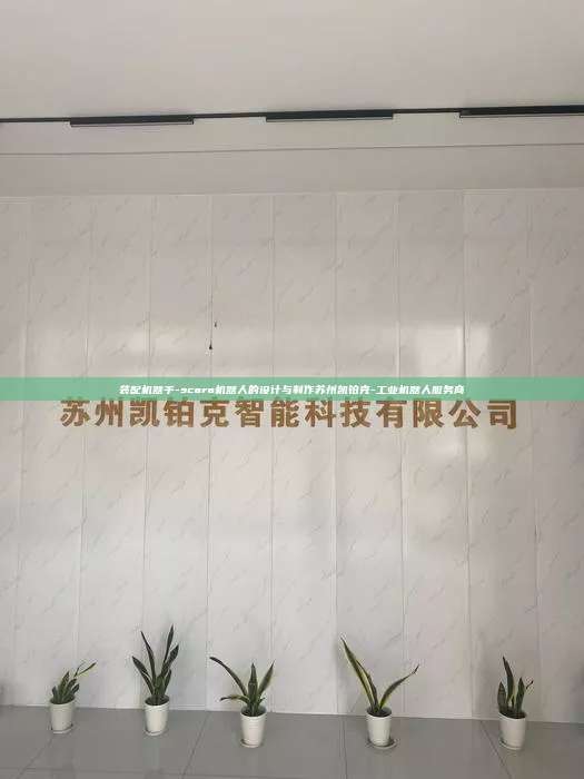 裝配機器手-scara機器人的設計與制作蘇州凱鉑克-工業機器人服務商
