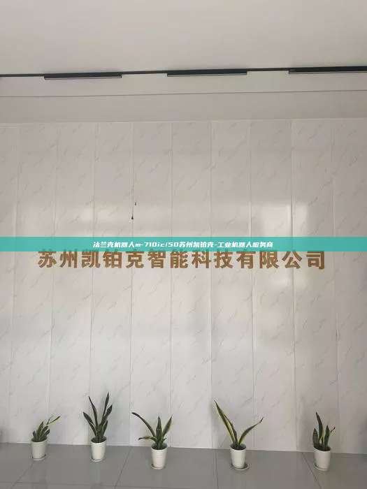 法蘭克機器人m-710ic/50蘇州凱鉑克-工業機器人服務商