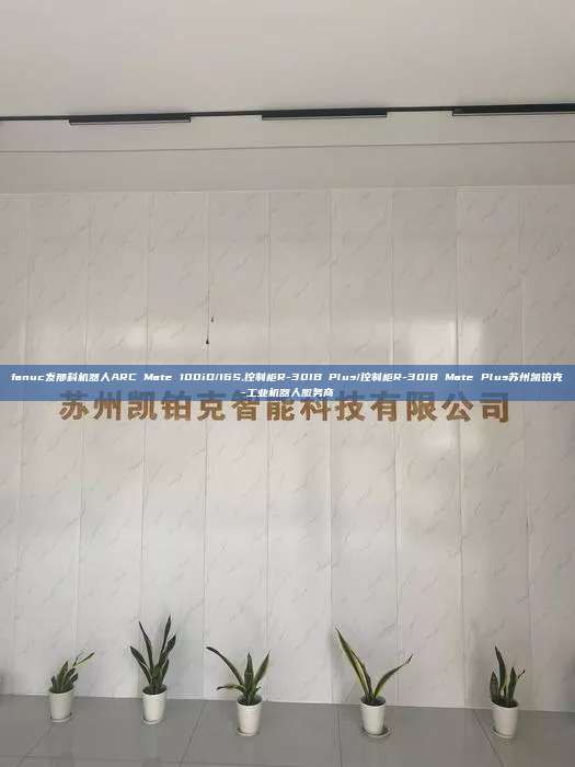 fanuc發那科機器人ARC Mate 100iD/16S,控制柜R-30IB Plus/控制柜R-30IB Mate Plus蘇州凱鉑克-工業機器人服務商
