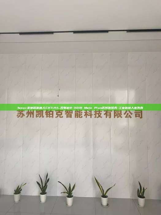 fanuc發那科機器人CR7iA/L,控制柜R-30IB Mate Plus蘇州凱鉑克-工業機器人服務商