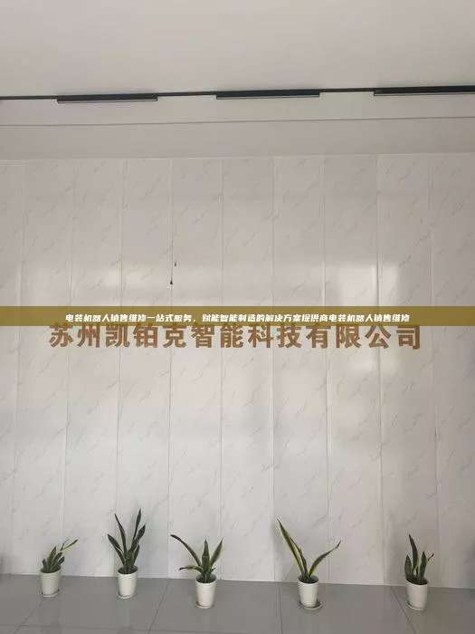 電裝機器人銷售維修一站式服務，賦能智能制造的解決方案提供商電裝機器人銷售維修