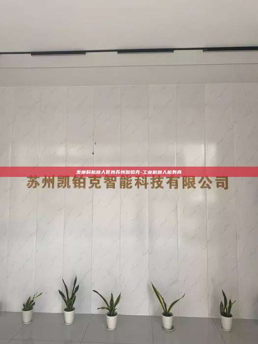 發那科機器人官網蘇州凱鉑克-工業機器人服務商